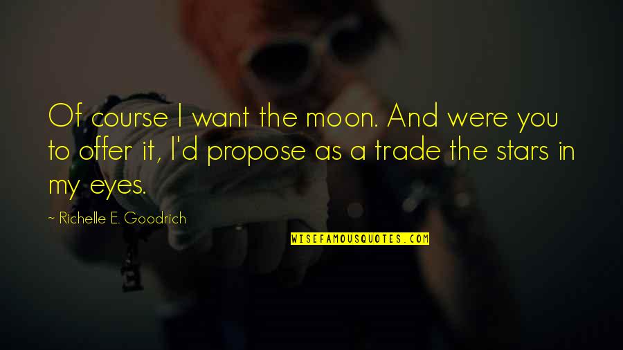 I Love You Propose Quotes By Richelle E. Goodrich: Of course I want the moon. And were
