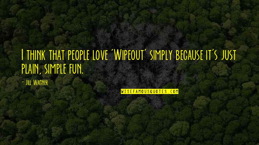 I Love You Simply Because Quotes By Jill Wagner: I think that people love 'Wipeout' simply because