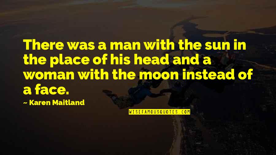 I Love You Simply Because Quotes By Karen Maitland: There was a man with the sun in I Love You Simply Because Quotes By Karen Maitland: There was a man with the sun in