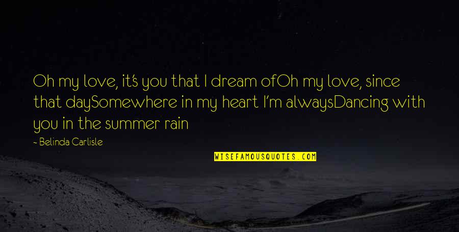 I Love You Since Day 1 Quotes By Belinda Carlisle: Oh my love, it's you that I dream