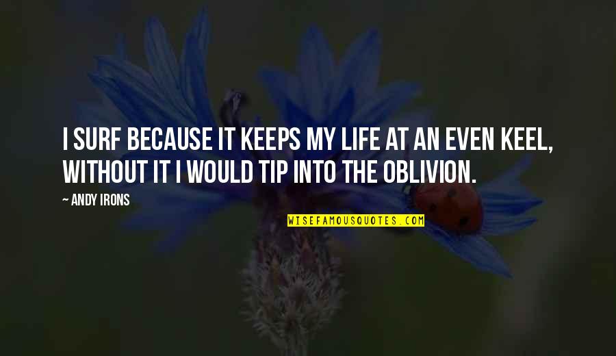 I Love You Since The Day We Met Quotes By Andy Irons: I surf because it keeps my life at I Love You Since The Day We Met Quotes By Andy Irons: I surf because it keeps my life at