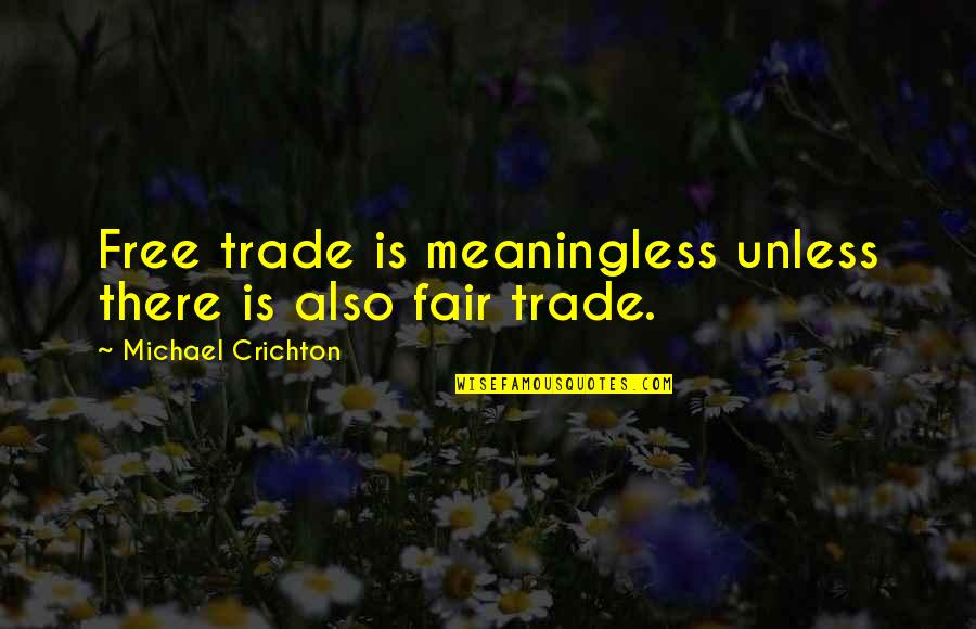 I Love You Since The Very First Day Quotes By Michael Crichton: Free trade is meaningless unless there is also I Love You Since The Very First Day Quotes By Michael Crichton: Free trade is meaningless unless there is also
