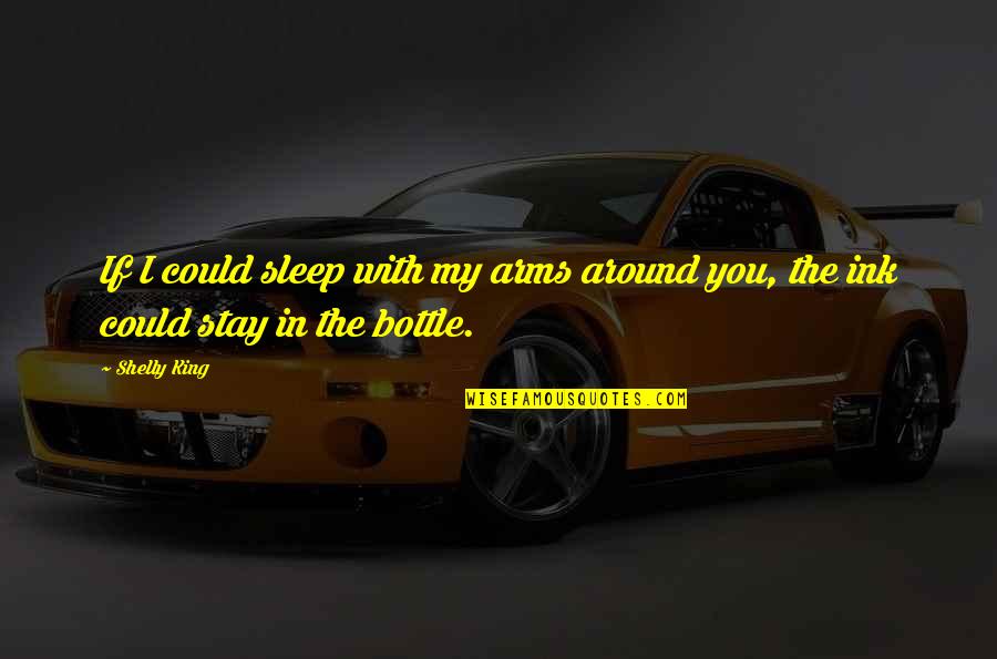 I Love You Sleep Quotes By Shelly King: If I could sleep with my arms around