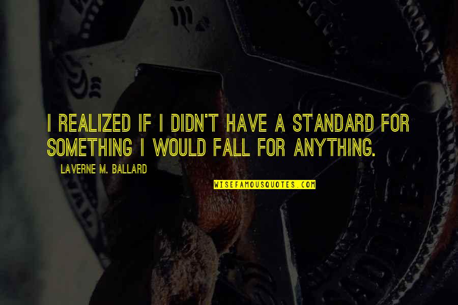 I Love You Sms Quotes By Laverne M. Ballard: I realized if I didn't have a standard