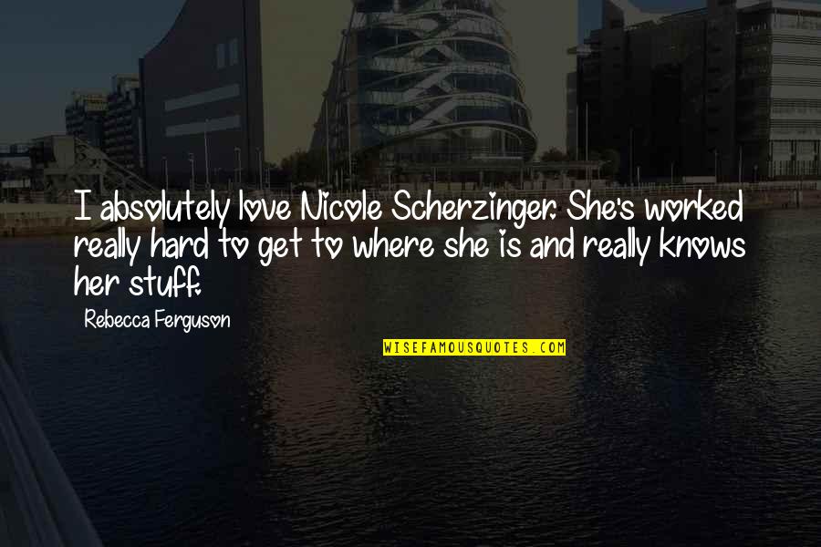 I Love You So Hard Quotes By Rebecca Ferguson: I absolutely love Nicole Scherzinger. She's worked really I Love You So Hard Quotes By Rebecca Ferguson: I absolutely love Nicole Scherzinger. She's worked really