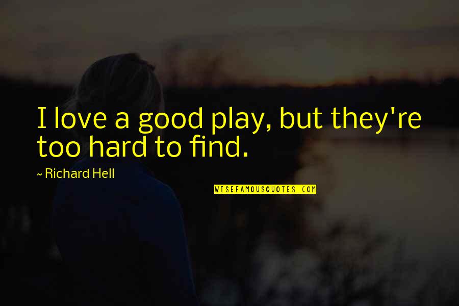 I Love You So Hard Quotes By Richard Hell: I love a good play, but they're too I Love You So Hard Quotes By Richard Hell: I love a good play, but they're too