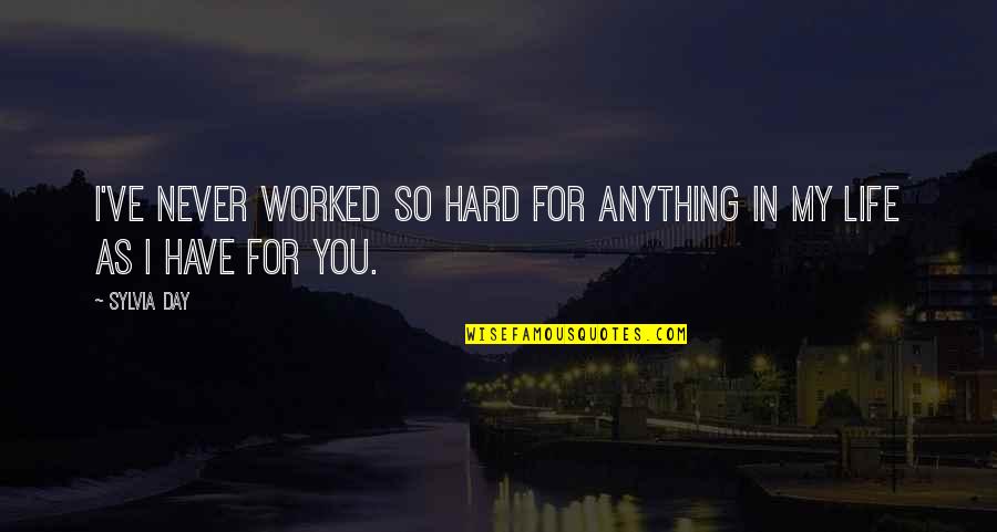 I Love You So Hard Quotes By Sylvia Day: I've never worked so hard for anything in