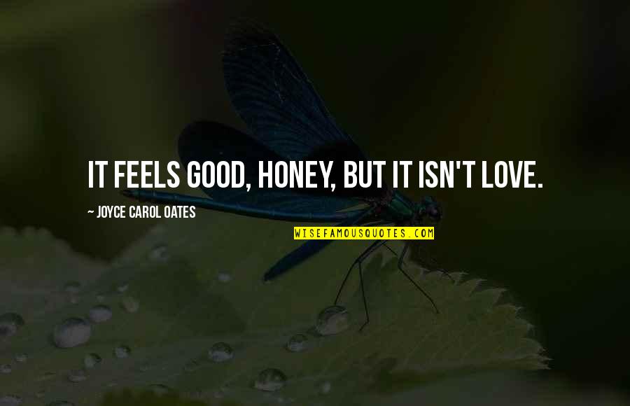 I Love You So Much Honey Quotes By Joyce Carol Oates: It feels good, honey, but it isn't love.