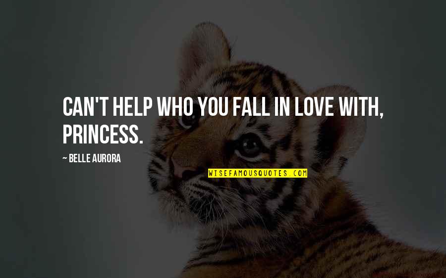 I Love You So Much My Princess Quotes By Belle Aurora: Can't help who you fall in love with,