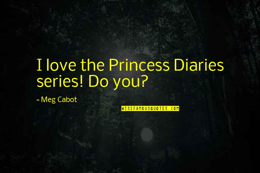 I Love You So Much My Princess Quotes By Meg Cabot: I love the Princess Diaries series! Do you?
