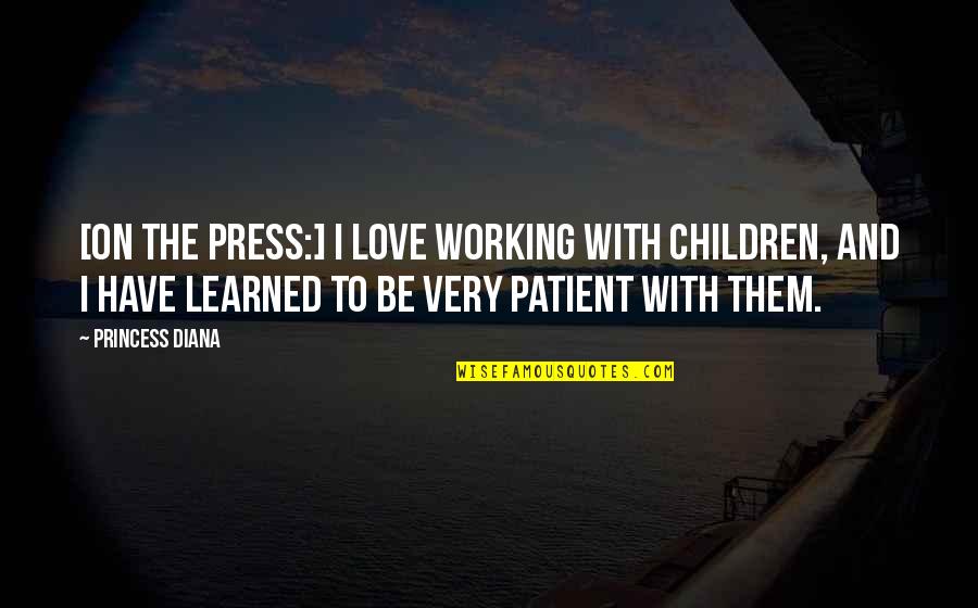 I Love You So Much My Princess Quotes By Princess Diana: [On the press:] I love working with children,