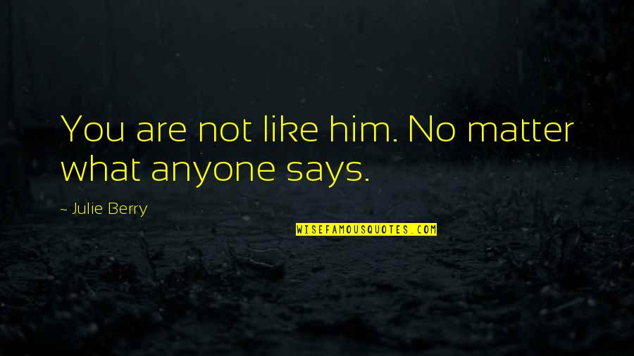 I Love You So Much No Matter What Quotes By Julie Berry: You are not like him. No matter what