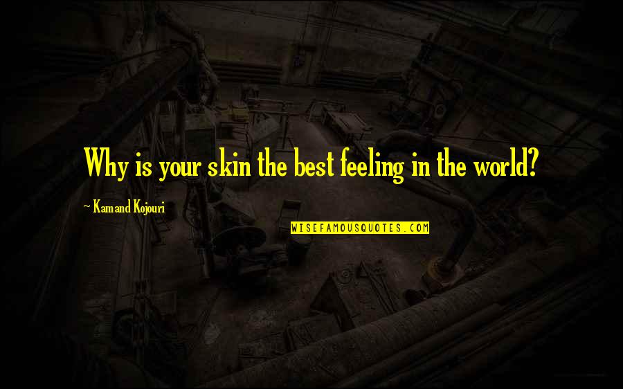 I Love You Soulmate Quotes By Kamand Kojouri: Why is your skin the best feeling in
