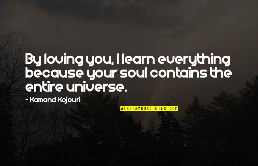 I Love You Soulmate Quotes By Kamand Kojouri: By loving you, I learn everything because your