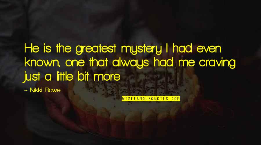 I Love You Soulmate Quotes By Nikki Rowe: He is the greatest mystery I had even