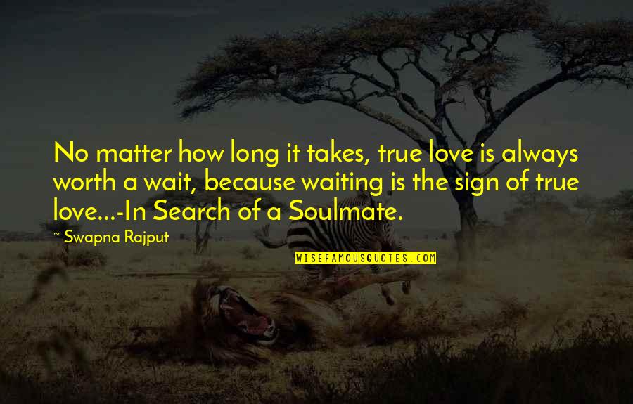 I Love You Soulmate Quotes By Swapna Rajput: No matter how long it takes, true love
