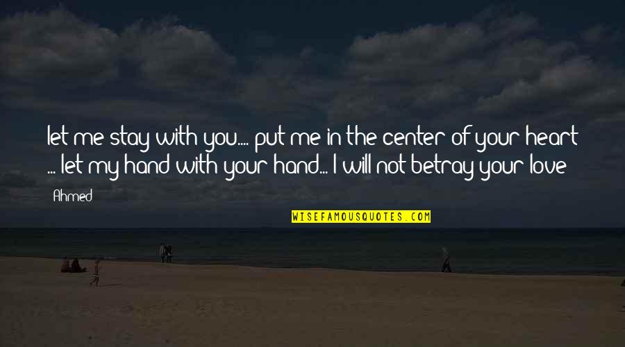I Love You Stay With Me Quotes By Ahmed: let me stay with you.... put me in I Love You Stay With Me Quotes By Ahmed: let me stay with you.... put me in