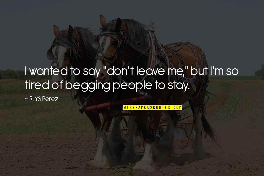 I Love You Stay With Me Quotes By R. YS Perez: I wanted to say "don't leave me," but