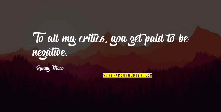 I Love You Step Dad Quotes By Randy Moss: To all my critics, you get paid to