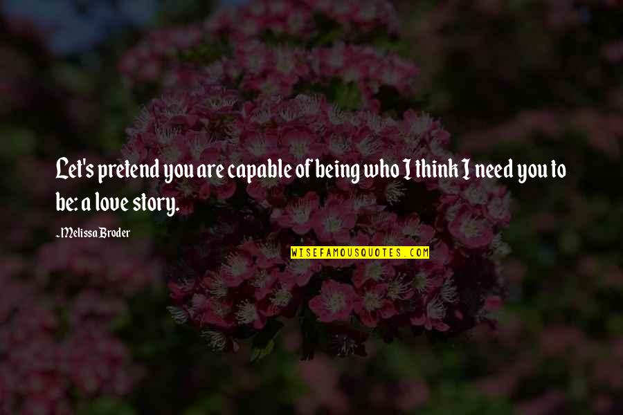 I Love You Story Quotes By Melissa Broder: Let's pretend you are capable of being who