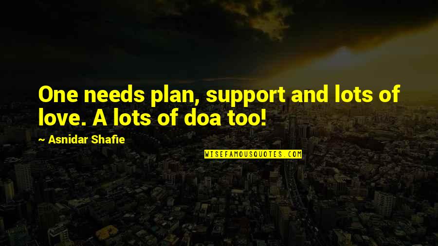 I Love You Support Quotes By Asnidar Shafie: One needs plan, support and lots of love.