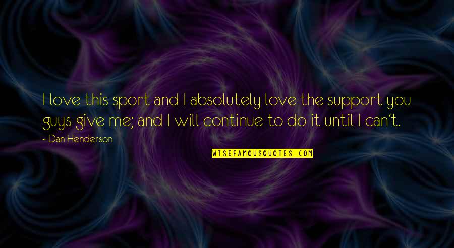 I Love You Support Quotes By Dan Henderson: I love this sport and I absolutely love