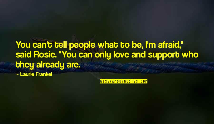 I Love You Support Quotes By Laurie Frankel: You can't tell people what to be, I'm