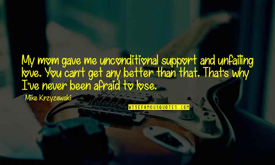 I Love You Support Quotes By Mike Krzyzewski: My mom gave me unconditional support and unfailing