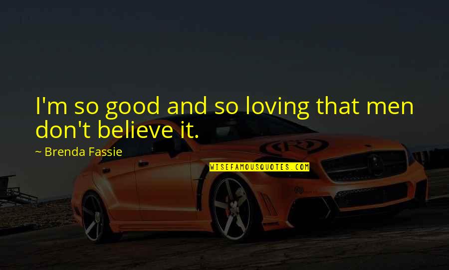 I Love You Sweetie Quotes By Brenda Fassie: I'm so good and so loving that men I Love You Sweetie Quotes By Brenda Fassie: I'm so good and so loving that men