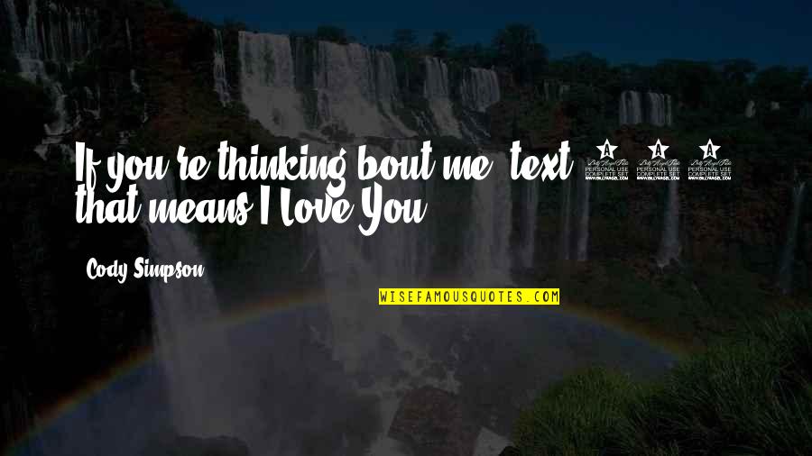 I Love You Text Quotes By Cody Simpson: If you're thinking bout me, text 143 that I Love You Text Quotes By Cody Simpson: If you're thinking bout me, text 143 that