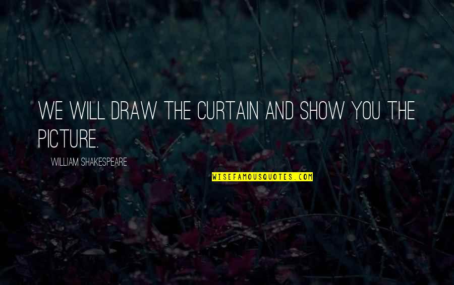 I Love You This Much Picture Quotes By William Shakespeare: We will draw the curtain and show you