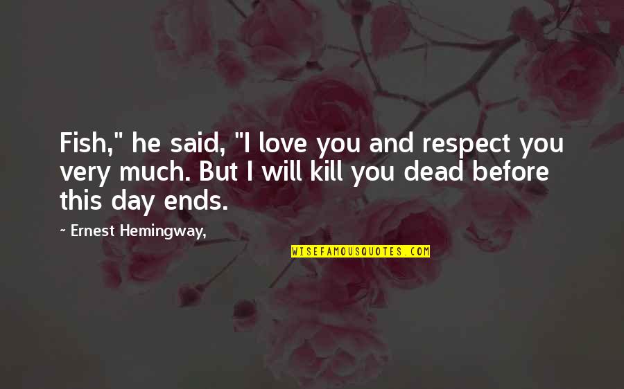 I Love You This Much Quotes By Ernest Hemingway,: Fish," he said, "I love you and respect