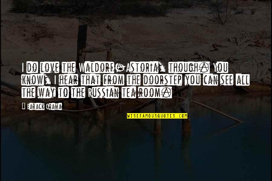 I Love You Though Quotes By Barack Obama: I do love the Waldorf-Astoria, though. You know,