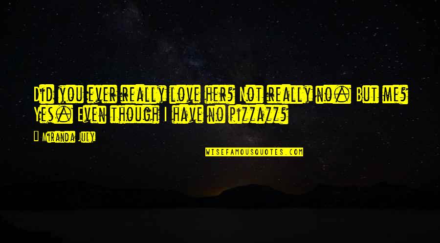 I Love You Though Quotes By Miranda July: Did you ever really love her? Not really