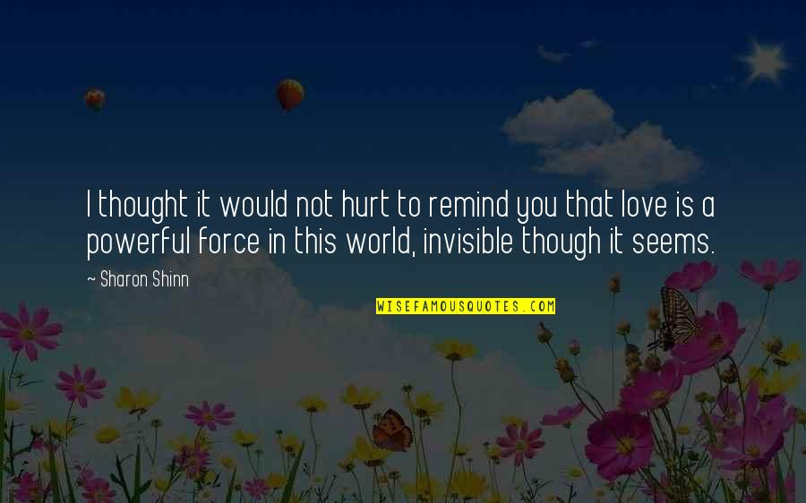 I Love You Though Quotes By Sharon Shinn: I thought it would not hurt to remind