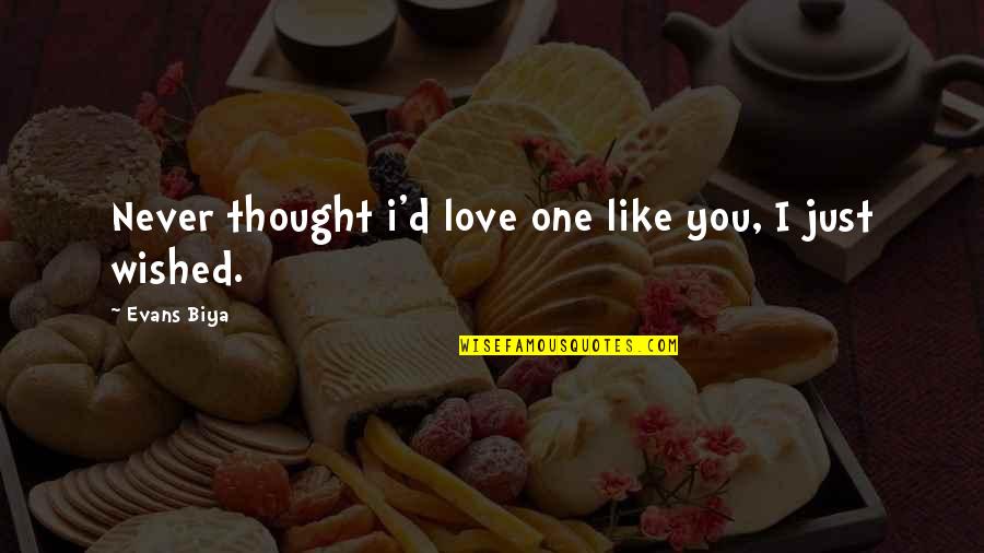 I Love You Thought Quotes By Evans Biya: Never thought i'd love one like you, I