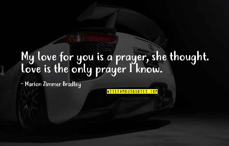 I Love You Thought Quotes By Marion Zimmer Bradley: My love for you is a prayer, she