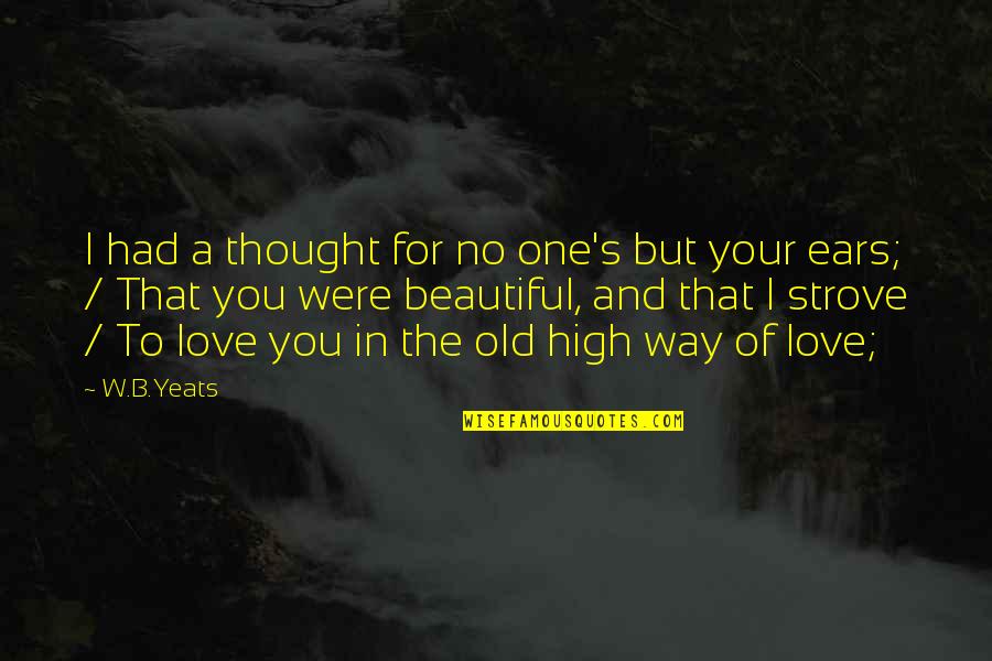 I Love You Thought Quotes By W.B.Yeats: I had a thought for no one's but