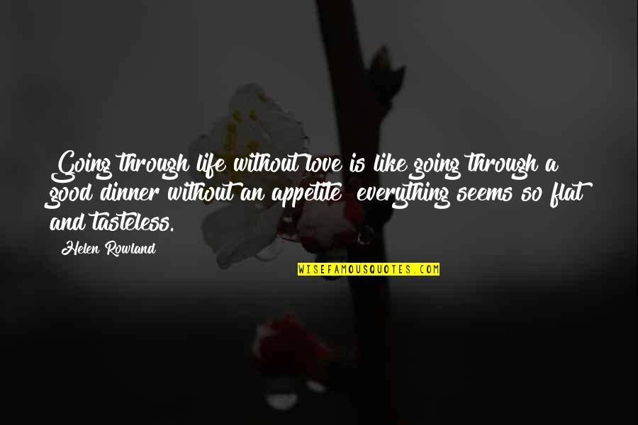 I Love You Through Everything Quotes By Helen Rowland: Going through life without love is like going