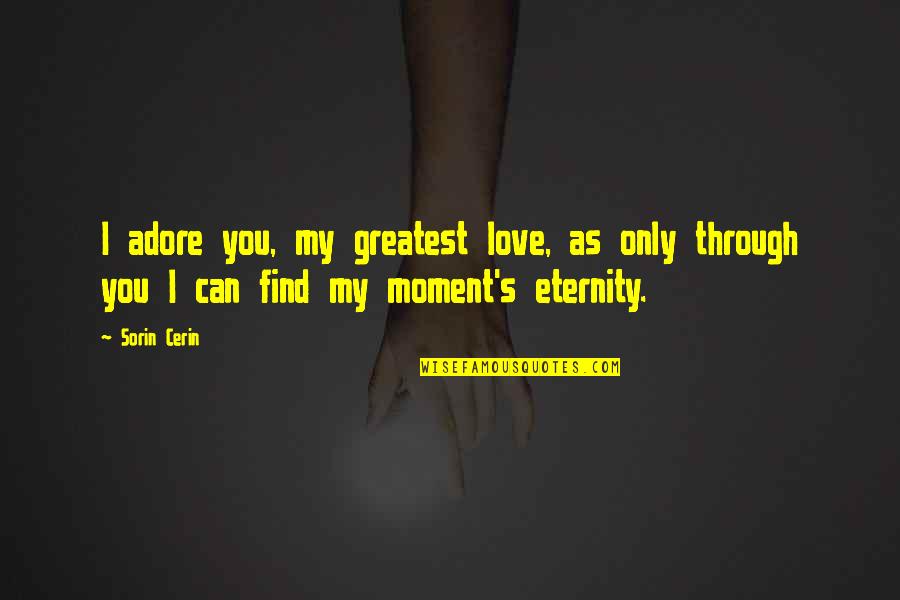 I Love You Through Quotes By Sorin Cerin: I adore you, my greatest love, as only