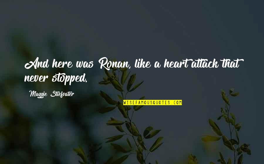 I Love You Tia Quotes By Maggie Stiefvater: And here was Ronan, like a heart attack I Love You Tia Quotes By Maggie Stiefvater: And here was Ronan, like a heart attack
