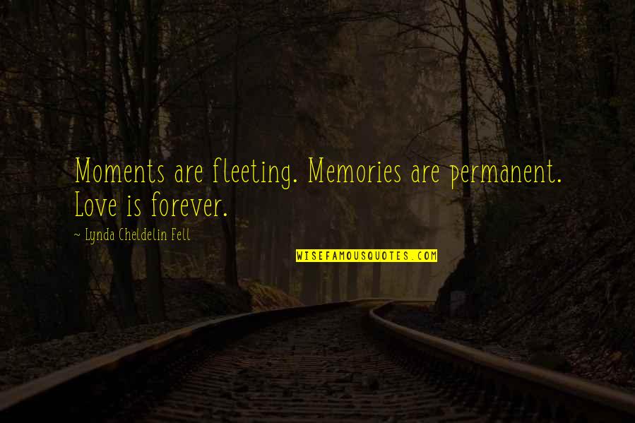 I Love You Till Forever Quotes By Lynda Cheldelin Fell: Moments are fleeting. Memories are permanent. Love is