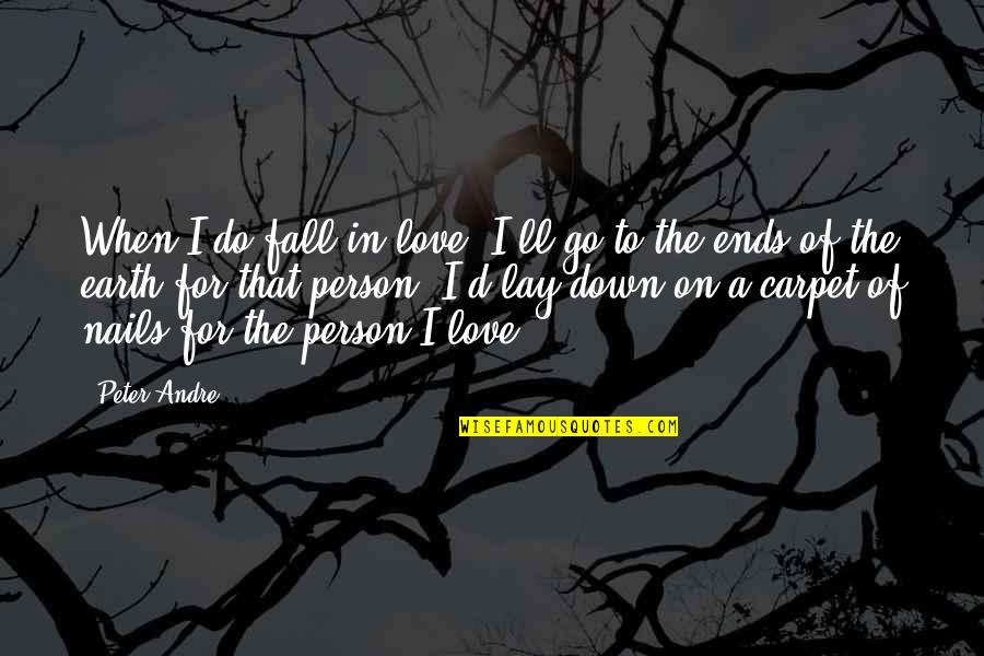 I Love You To The Ends Of The Earth Quotes By Peter Andre: When I do fall in love, I'll go I Love You To The Ends Of The Earth Quotes By Peter Andre: When I do fall in love, I'll go