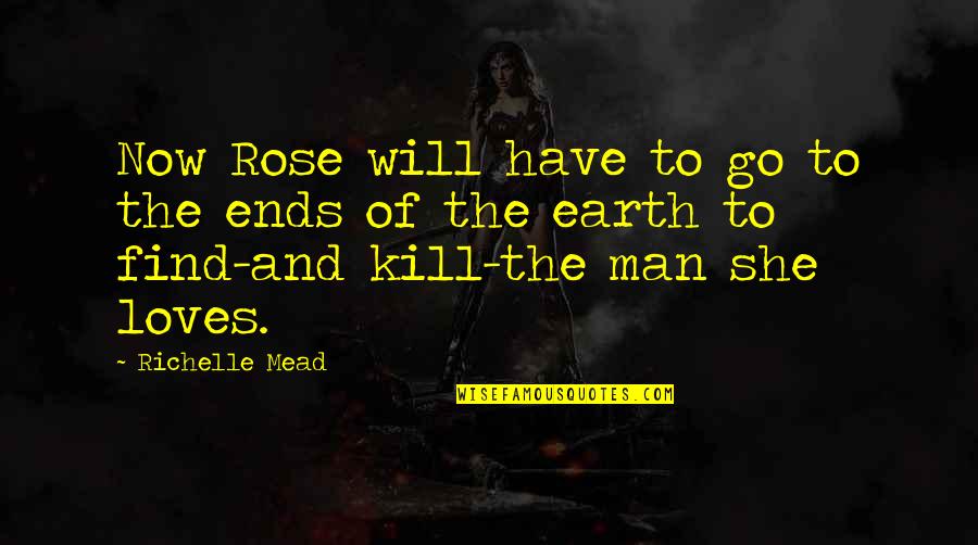 I Love You To The Ends Of The Earth Quotes By Richelle Mead: Now Rose will have to go to the I Love You To The Ends Of The Earth Quotes By Richelle Mead: Now Rose will have to go to the
