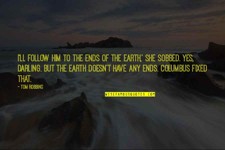 I Love You To The Ends Of The Earth Quotes By Tom Robbins: I'll follow him to the ends of the I Love You To The Ends Of The Earth Quotes By Tom Robbins: I'll follow him to the ends of the