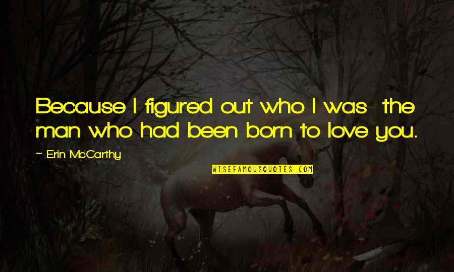 I Love You To The Quotes By Erin McCarthy: Because I figured out who I was- the