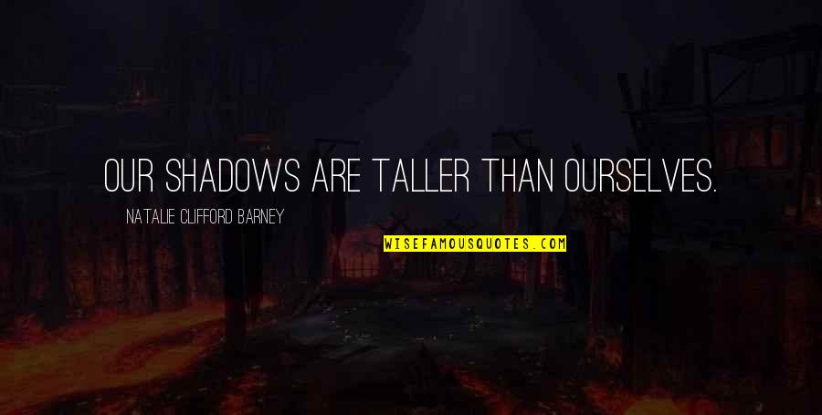 I Love You Today Tomorrow And Forever Quotes By Natalie Clifford Barney: Our shadows are taller than ourselves. I Love You Today Tomorrow And Forever Quotes By Natalie Clifford Barney: Our shadows are taller than ourselves.
