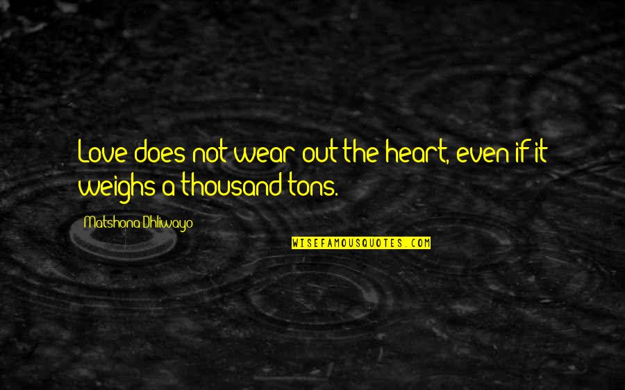 I Love You Tons Quotes By Matshona Dhliwayo: Love does not wear out the heart, even