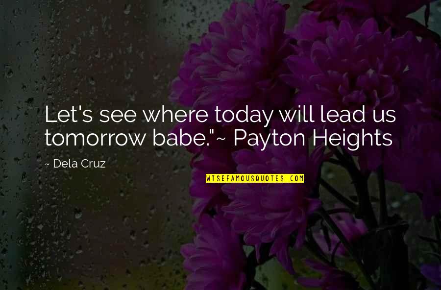 I Love You Too Babe Quotes By Dela Cruz: Let's see where today will lead us tomorrow