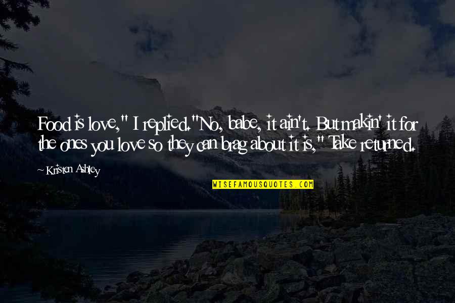 I Love You Too Babe Quotes By Kristen Ashley: Food is love," I replied."No, babe, it ain't.